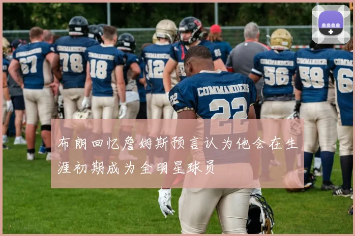 布朗回忆詹姆斯预言认为他会在生涯初期成为全明星球员